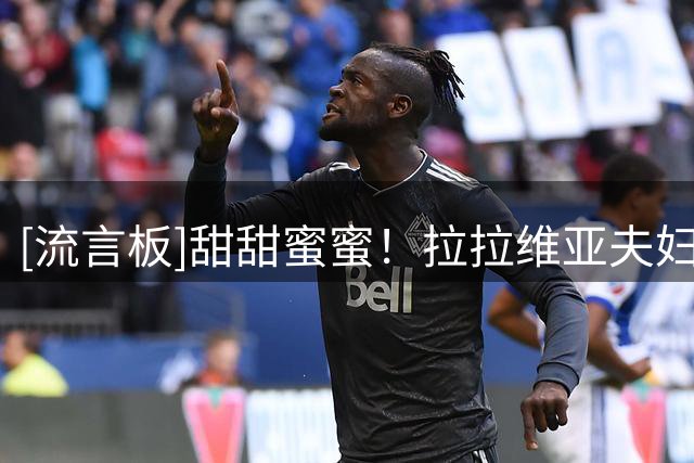 [流言板]甜甜蜜蜜！拉拉维亚夫妇来到巴厘岛，并晒出多张合影
